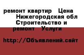 ремонт квартир › Цена ­ 500 - Нижегородская обл. Строительство и ремонт » Услуги   